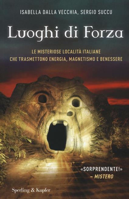 I luoghi di forza. Le misteriose località italiane che trasmettono energia, magnetismo e benessere. Ediz. illustrata - Isabella Dalla Vecchia,Sergio Succu - copertina