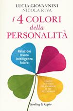 I 4 colori della personalità. Relazioni, lavoro, intelligenza, futuro: conosci te stesso per espandere le tue potenzialità