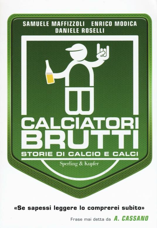 Calciatori brutti. Storie di calcio e calci - Samuele Maffizzoli,Enrico Modica,Daniela Roselli - copertina