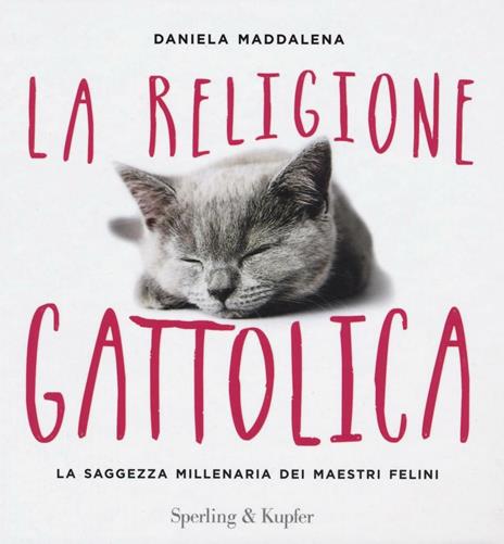 La religione gattolica. La saggezza millenaria dei maestri felini - Daniela  Maddalena - Libro - Sperling & Kupfer - Varia | IBS