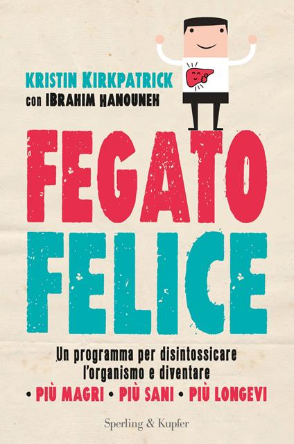 Fegato felice. Un programma per disintossicare l'organismo e diventare più magri, più sani, più longevi - Ibrahim Hanouneh,Kristin Kirkpatrick - copertina