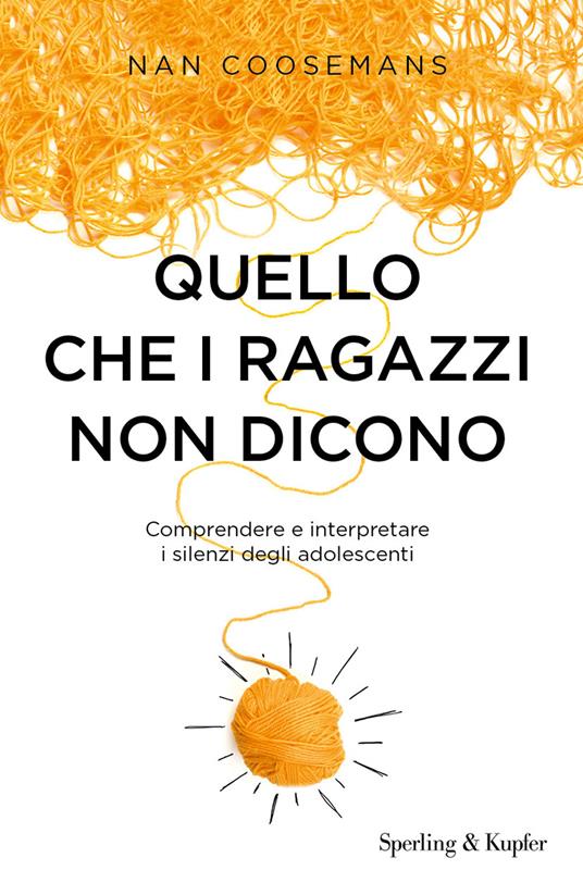 Quello che i ragazzi non dicono. Comprendere e interpretare i silenzi degli  adolescenti - Nan Coosemans - Libro - Sperling & Kupfer - I grilli