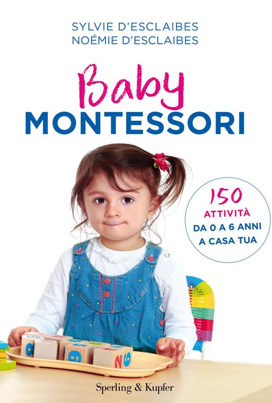 Baby Montessori. 150 attività da 0 a 6 anni a casa tua - Sylvie D'Esclaibes  - Noémie D'Esclaibes - - Libro - Sperling & Kupfer - I grilli