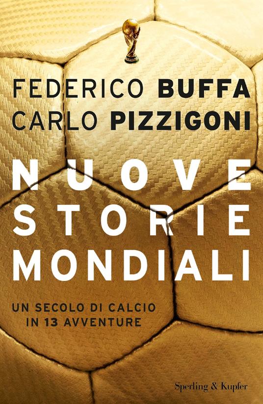 Nuove storie mondiali. Un secolo di calcio in 13 avventure - Federico Buffa,Carlo Pizzigoni - copertina