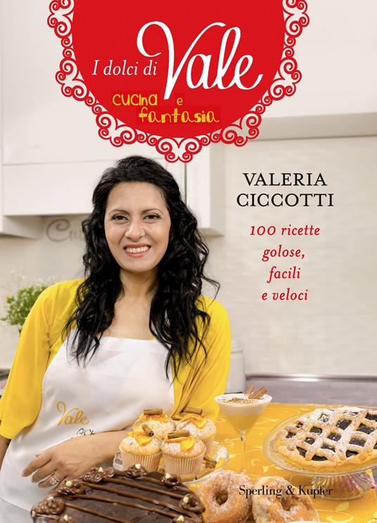 I dolci di Vale cucina e fantasia - Valeria Ciccotti - Libro - Sperling &  Kupfer - Varia | IBS