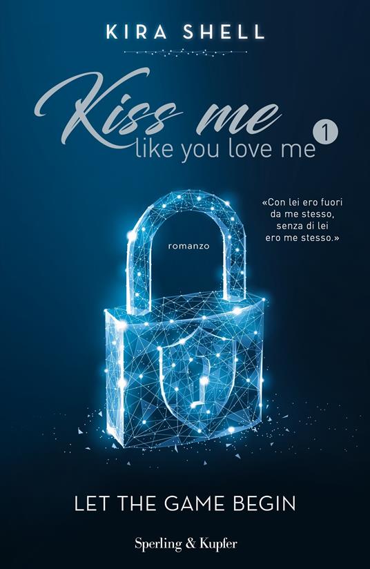 Let the game begin. Kiss me like you love me. Ediz. italiana. Vol. 1 - Kira  Shell - Libro - Sperling & Kupfer - Pandora | IBS