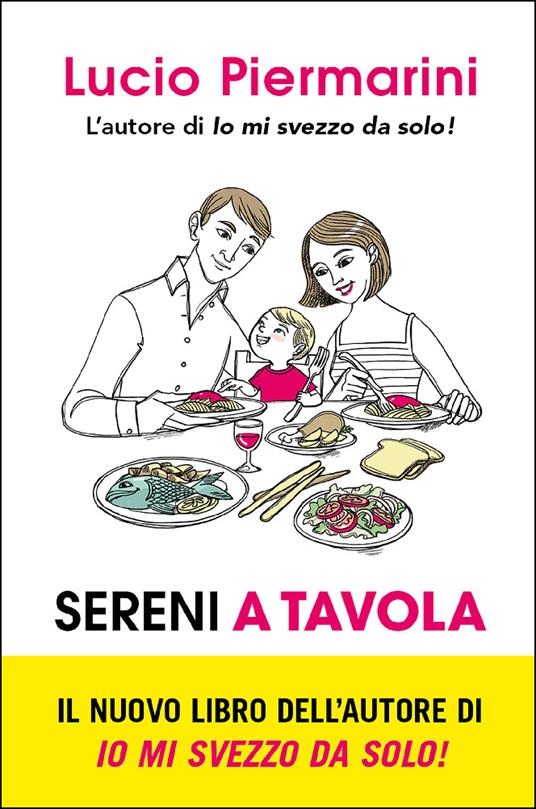 Sereni a tavola. L'invenzione del bambino inappetente e l'alimentazione a richiesta - Lucio Piermarini - copertina