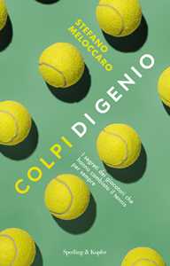 Libro Colpi di genio. I segreti dei giocatori che hanno cambiato il tennis per sempre Stefano Meloccaro