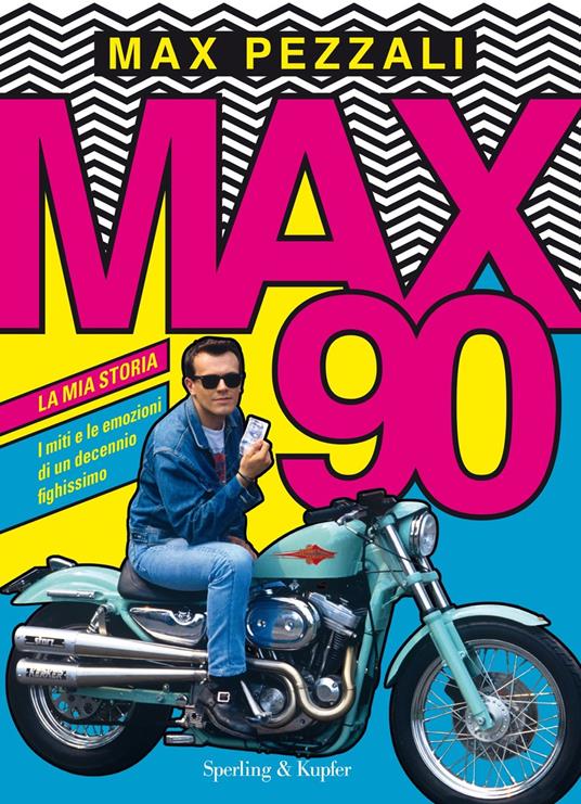 Max90. La mia storia. I miti e le emozioni di un decennio fighissimo. Ediz. a colori - Max Pezzali - copertina