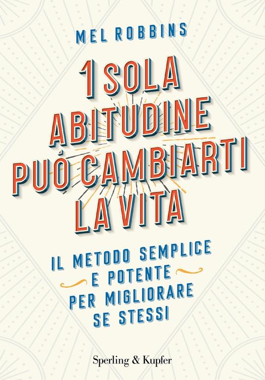 1 sola abitudine può cambiarti la vita. Il metodo semplice e potente per migliorare se stessi - Mel Robbins - copertina