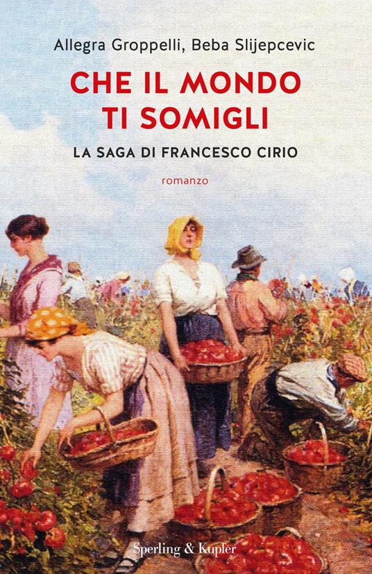 Che il mondo ti somigli. La saga di Francesco Cirio - Allegra Groppelli,Beba Slijepcevic - copertina