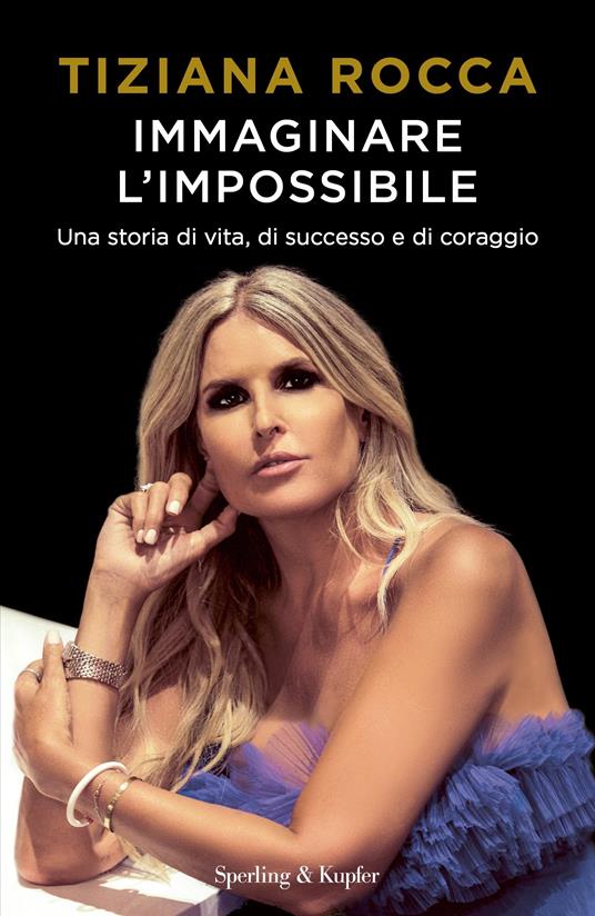 Immaginare l'impossibile. Una storia di vita, di successo e di coraggio - Tiziana Rocca - copertina