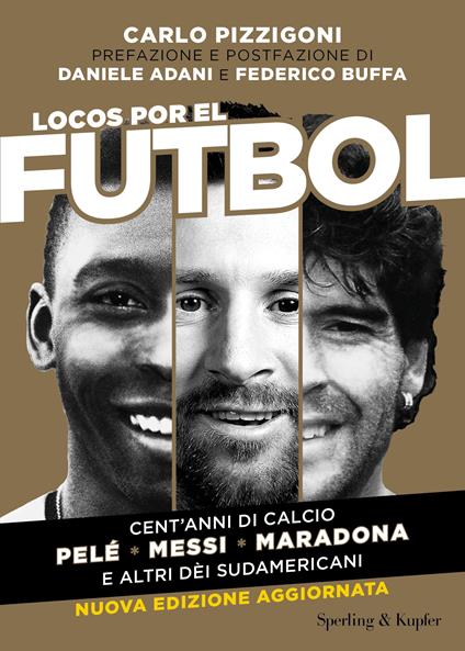 Locos por el futbol. Cent'anni di calcio. Pelé, Messi, Maradona e altri dèi  sudamericani. Nuova ediz. - Carlo Pizzigoni - Libro - Sperling & Kupfer -  Varia