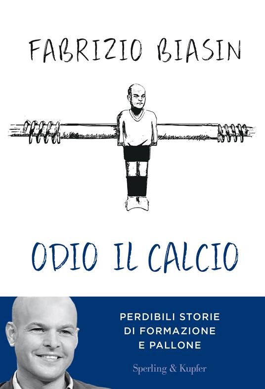 Odio il calcio. Perdibili storie di formazione e pallone - Fabrizio Biasin - copertina