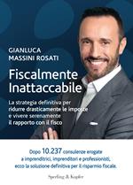 Fiscalmente inattaccabile. La strategia definitiva per ridurre drasticamente le imposte e vivere serenamente il rapporto con il fisco