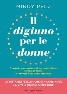 Il digiuno per le donne. Il metodo per resettare il tuo metabolismo, tornare in forma e ritrovare l'equilibrio ormonale