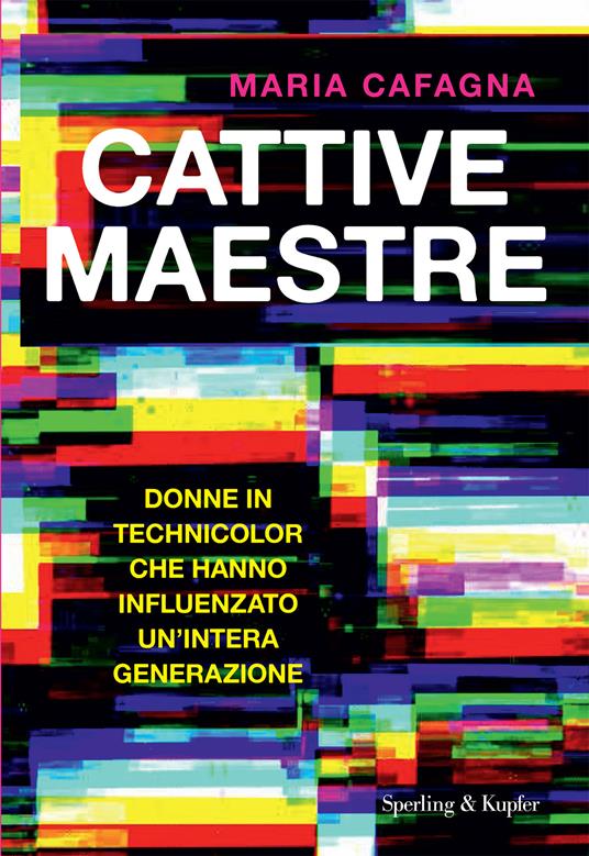 Cattive maestre. Donne in technicolor che hanno influenzato un'intera generazione - Maria Cafagna - copertina