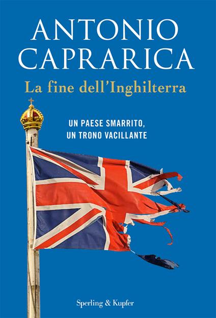 La fine dell'Inghilterra. Un Paese smarrito, un trono vacillante - Antonio Caprarica - copertina