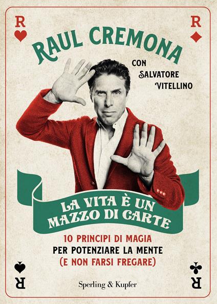 La vita è un mazzo di carte. 10 principi di magia per potenziare la mente (e non farsi fregare) - Raul Cremona,Salvatore Vitellino - copertina