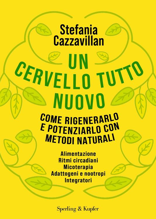 Un cervello tutto nuovo. Come rigenerarlo e potenziarlo con metodi naturali - Stefania Cazzavillan - copertina