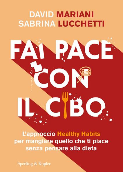 Fai pace con il cibo. L’approccio Healthy Habits per mangiare quello che ti piace senza pensare alla dieta - David Mariani,Sabrina Lucchetti - copertina