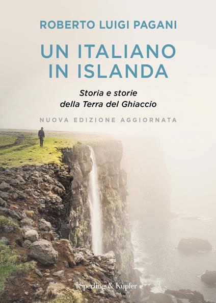 Un italiano in Islanda. Storia e storie della Terra del Ghiaccio. Nuova edizione aggiornata - Roberto Luigi Pagani - copertina