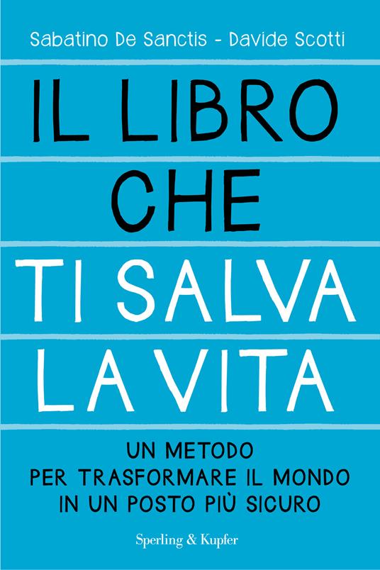 Il libro che ti salva la vita. Un metodo per trasformare il mondo in un posto più sicuro - Sabatino De Sanctis,Davide Scotti - ebook