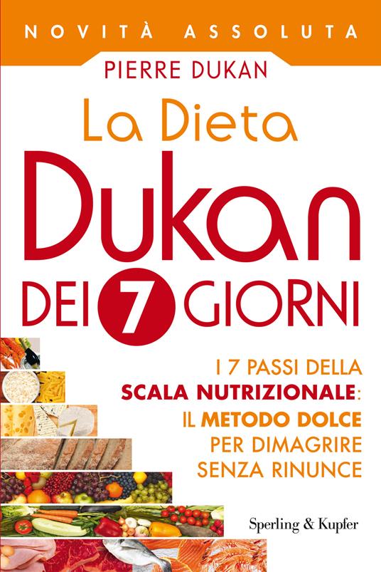 La dieta Dukan dei 7 giorni. I 7 passi della scala nutrizionale: il metodo dolce per dimagrire senza rinunce - Pierre Dukan,Sergio Orrao,Cristina Pradella - ebook