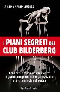 I piani segreti del club Bilderberg. Dalla crisi economica alle rivolte: Il grande complotto dell'organizzazione che ci manipola nell'ombra - Cristina Martín Jiménez,A. Dal Baffo - ebook