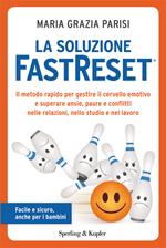 La soluzione FastReset®. Il metodo rapido per gestire il cervello emotivo e superare ansie, paure e conflitti nelle relazioni, nello studio e nel lavoro