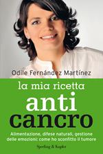 La mia ricetta anticancro. Alimentazione, difese naturali, gestione delle emozioni: come ho sconfitto il tumore