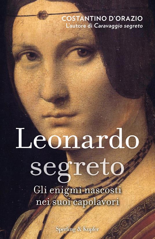 Leonardo segreto. Gli enigmi nascosti nei suoi capolavori. Ediz. illustrata - Costantino D'Orazio - ebook