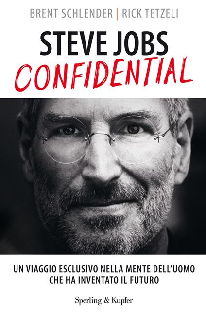 Steve Jobs confidential. Un viaggio eclusivo nella mente dell'uomo che ha inventato il futuro - Brent Schlender,Rick Tetzeli,P. Lucca - ebook