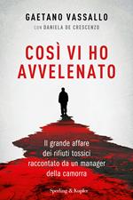 Così vi ho avvelenato. Il grande affare dei rifiuti tossici raccontato da un manager della camorra