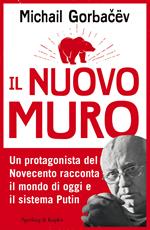 Il nuovo muro. Un protagonista del Novecento racconta il mondo di oggi e il sistema Putin