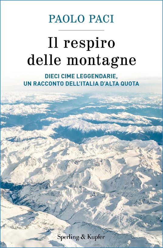 Il respiro delle montagne. Dieci cime leggendarie, un racconto dell'Italia d'alta quota - Paolo Paci - ebook