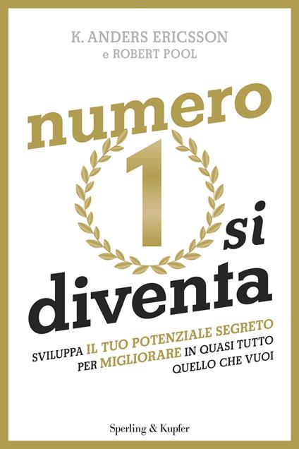 Numero 1 si diventa. Sviluppa il tuo potenziale segreto per migliorare quasi tutto quello che vuoi - K. Anders Ericsson,Robert Pool,I. Katerinov - ebook