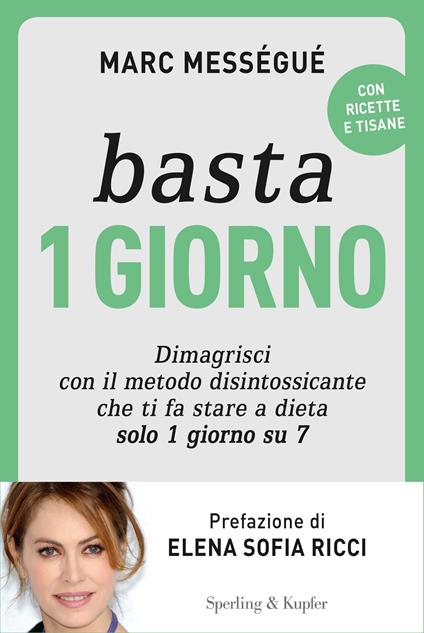 Basta 1 giorno. Dimagrisci con il metodo disintossicante che ti fa stare a dieta solo 1 giorno su 7 - Marc Mességué,C. Azzerboni - ebook