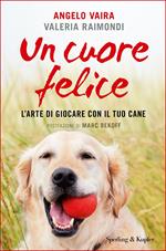 Un cuore felice. L'arte di giocare con il tuo cane