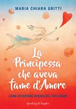 La principessa che aveva fame d'amore. Come diventare regina del tuo cuore