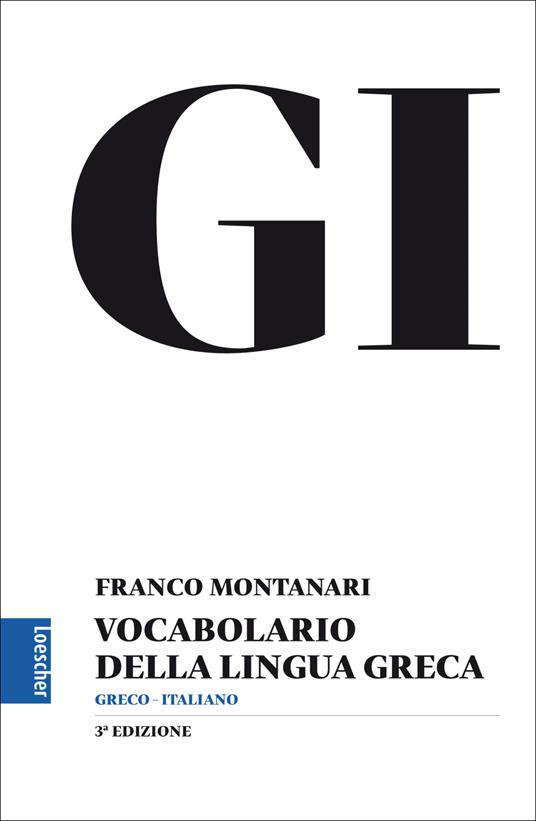 GI. Vocabolario della lingua greca. Con la guida all'uso del vocabolario e  lessico di base. Con aggiornamento online - Franco Montanari - Libro -  Loescher - | IBS