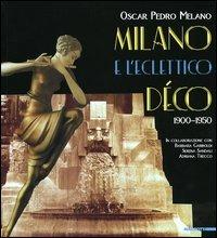 Milano e l'eclettico déco (1900-1950). Ediz. illustrata - copertina