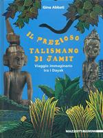 Il prezioso talismano di Jamit. Viaggio immaginario tra i dayak a. Ediz. illustrata