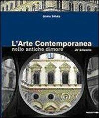 L' arte contemporanea nelle antiche dimore. Catalogo della mostra (Milano, 12 novembre-11 dicembre 2009). Ediz. illustrata - Giulia Sillato - copertina