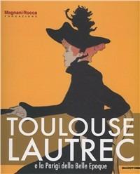 Toulouse Lautrec e la Parigi della Bella Epoque - Stefano Roffi - copertina
