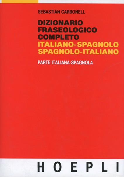 Dizionario fraseologico completo italiano-spagnolo e spagnolo-italiano. Parte spagnola-italiana - Sebastiano Carbonell - copertina