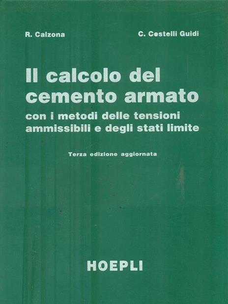 Il calcolo del cemento armato con i metodi delle tensioni ammissibili e degli stati limite - Remo Calzona,Carlo Cestelli Guidi - copertina