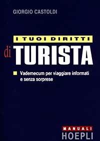 I tuoi diritti di turista. Vademecum per viaggiare informati e senza sorprese - Giorgio Castoldi - copertina