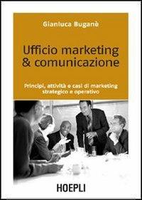 Ufficio marketing & comunicazione. Principi, attività e casi di marketing strategico e operativo - Gianluca Buganè - copertina
