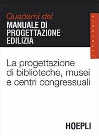 La progettazione di biblioteche, musei e centri congressuali. Quaderni del manuale di progettazione edilizia - copertina